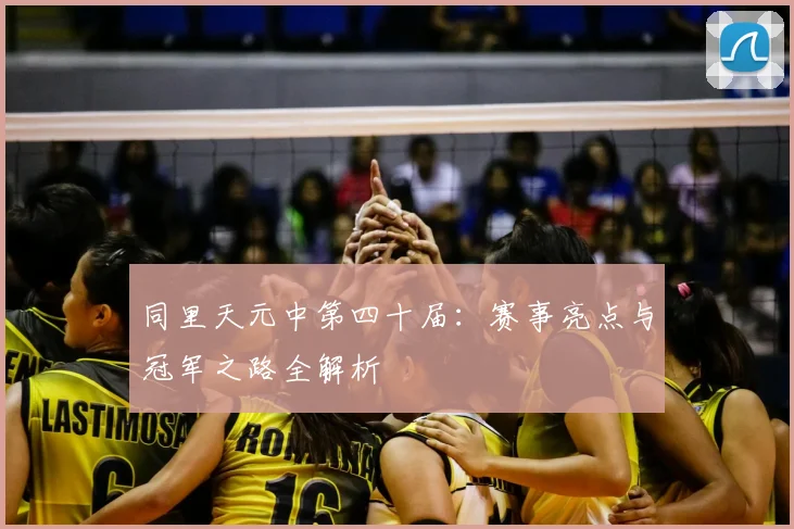 同里天元中第四十届：赛事亮点与冠军之路全解析