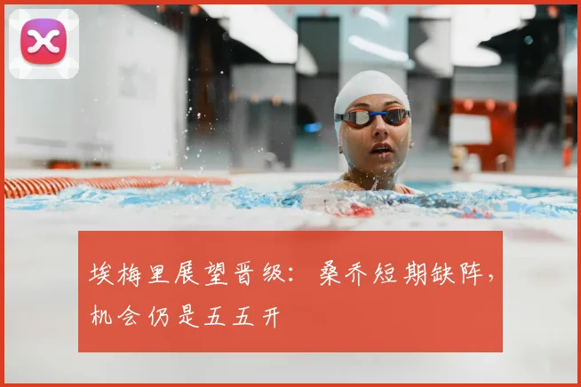 埃梅里展望晋级：桑乔短期缺阵，机会仍是五五开